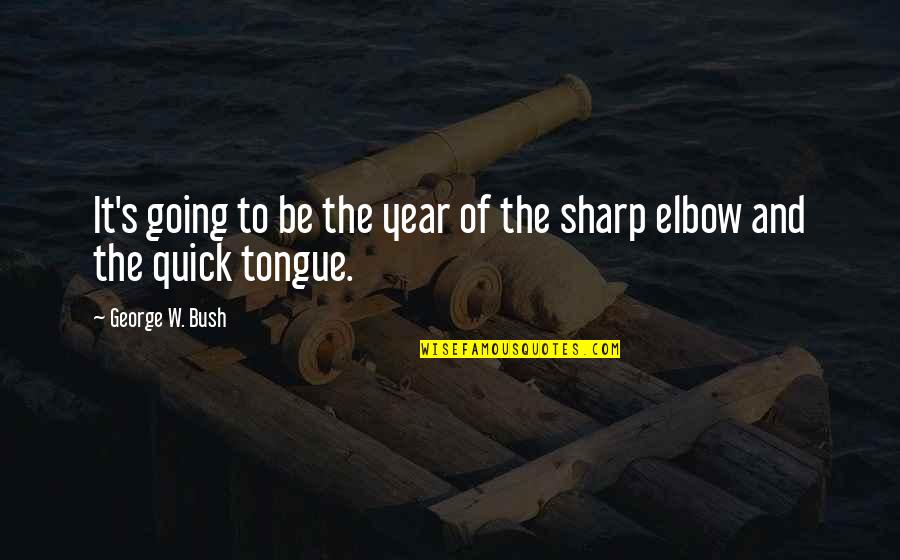 Elbow Quotes By George W. Bush: It's going to be the year of the