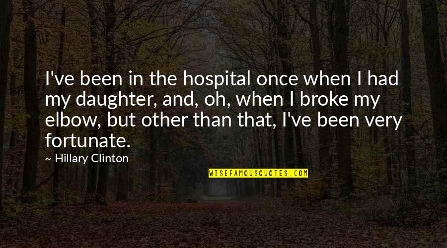 Elbow Quotes By Hillary Clinton: I've been in the hospital once when I