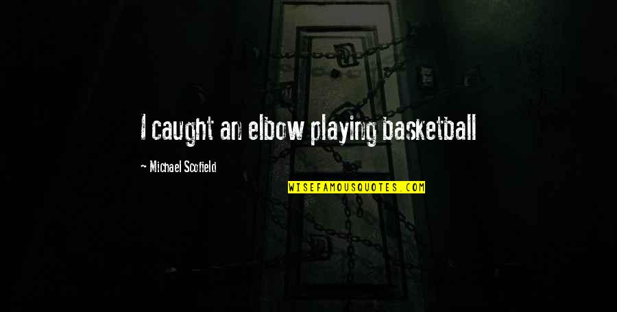 Elbow Quotes By Michael Scofield: I caught an elbow playing basketball