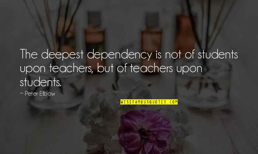 Elbow Quotes By Peter Elbow: The deepest dependency is not of students upon