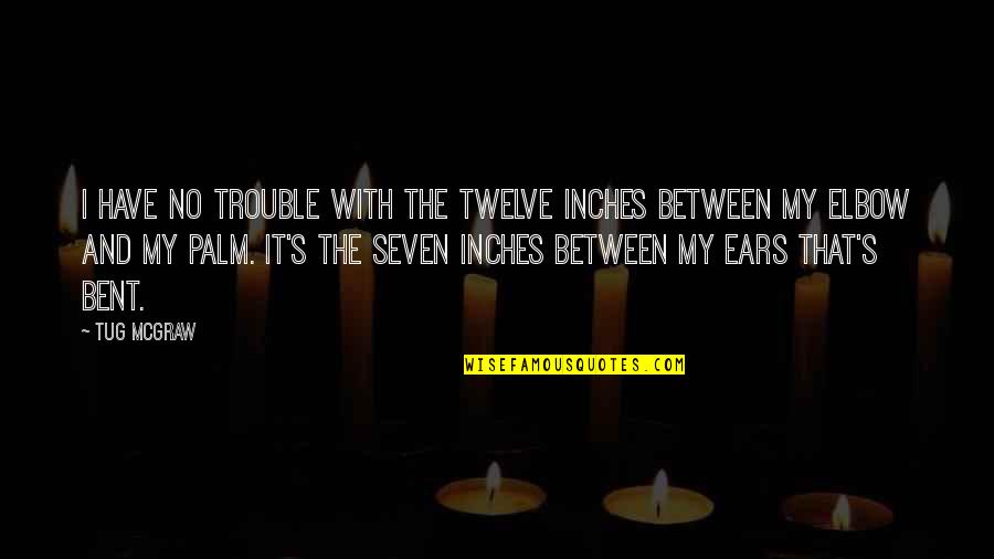 Elbow Quotes By Tug McGraw: I have no trouble with the twelve inches