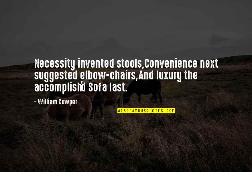 Elbow Quotes By William Cowper: Necessity invented stools,Convenience next suggested elbow-chairs,And luxury the