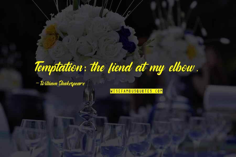 Elbow Quotes By William Shakespeare: Temptation: the fiend at my elbow.