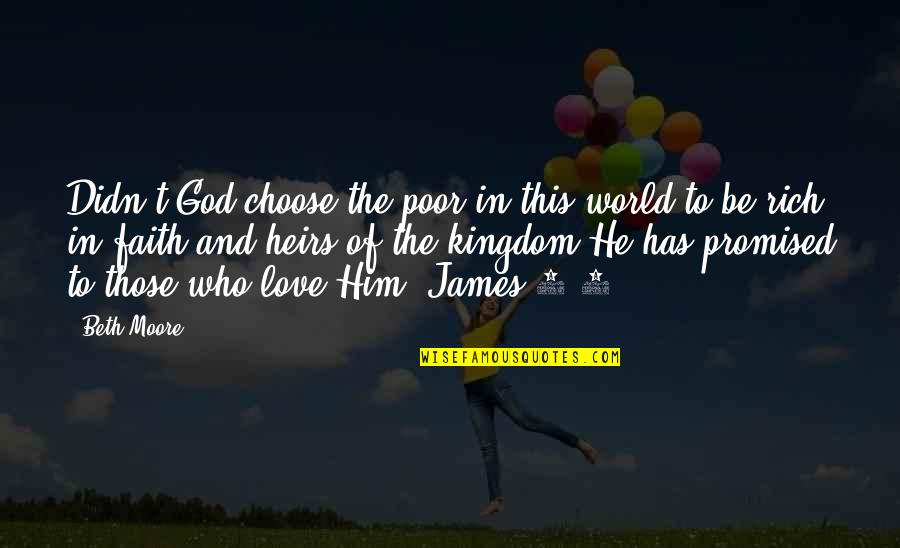 Elbow Room Jamesport Quotes By Beth Moore: Didn't God choose the poor in this world