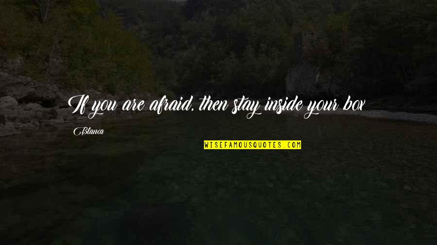 Elbow Song Quotes By Blanca: If you are afraid, then stay inside your