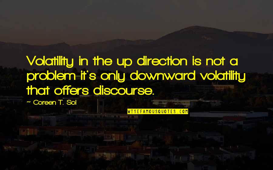 Elbowed My Way Quotes By Coreen T. Sol: Volatility in the up direction is not a