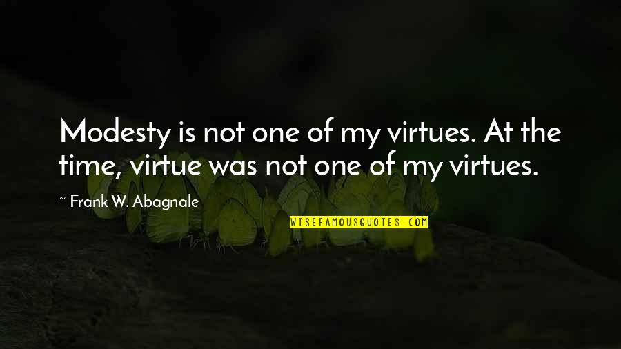 Elbowed Quotes By Frank W. Abagnale: Modesty is not one of my virtues. At