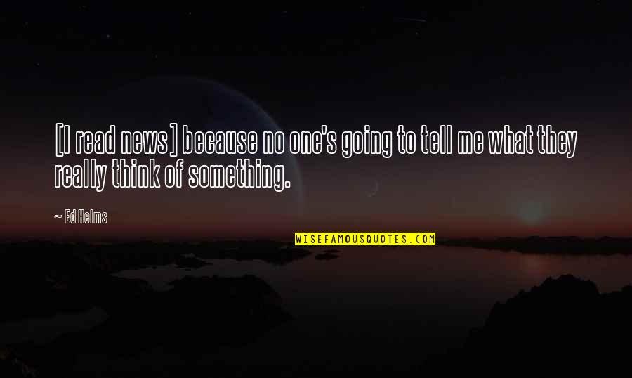 Elbows In Muay Thai Quotes By Ed Helms: [I read news] because no one's going to