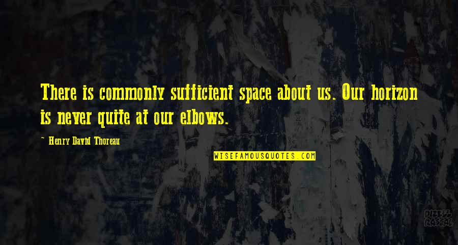 Elbows Quotes By Henry David Thoreau: There is commonly sufficient space about us. Our