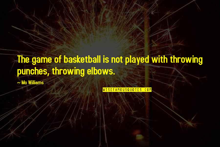 Elbows Quotes By Mo Williams: The game of basketball is not played with