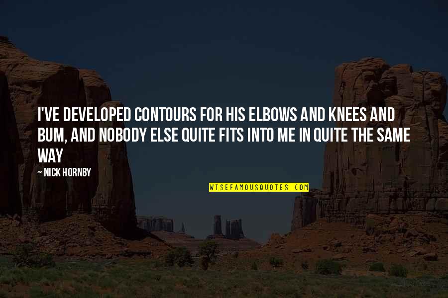Elbows Quotes By Nick Hornby: I've developed contours for his elbows and knees
