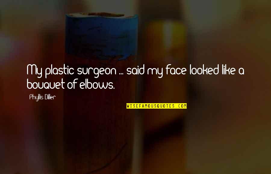 Elbows Quotes By Phyllis Diller: My plastic surgeon ... said my face looked