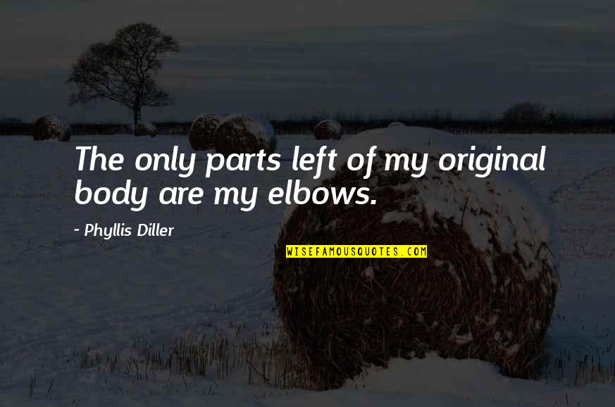 Elbows Quotes By Phyllis Diller: The only parts left of my original body