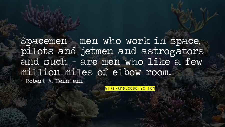 Elbows Quotes By Robert A. Heinlein: Spacemen - men who work in space, pilots