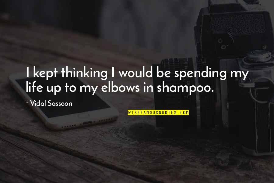 Elbows Quotes By Vidal Sassoon: I kept thinking I would be spending my