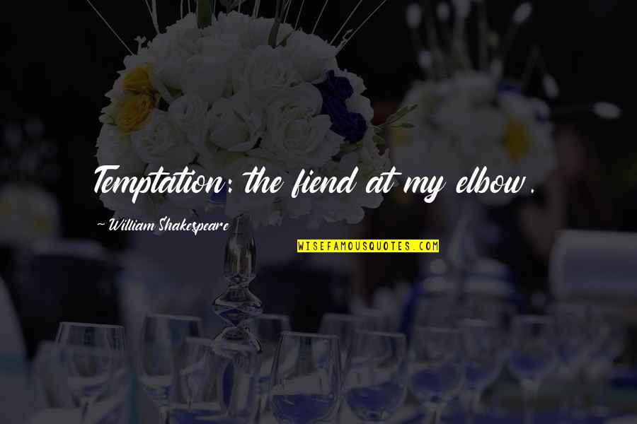 Elbows Quotes By William Shakespeare: Temptation: the fiend at my elbow.