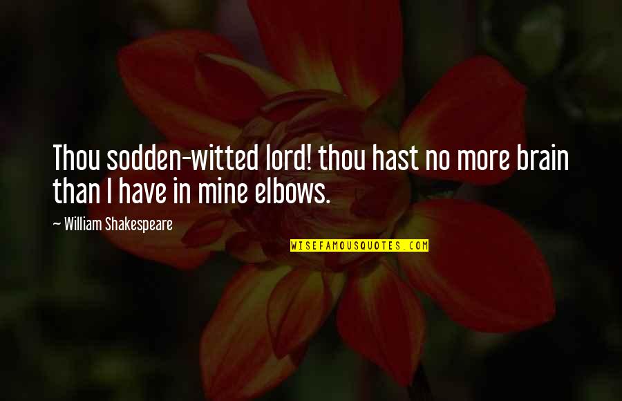 Elbows Quotes By William Shakespeare: Thou sodden-witted lord! thou hast no more brain