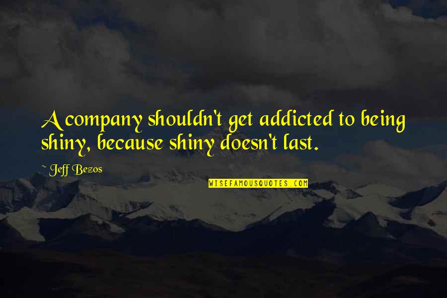 Elbretornis Quotes By Jeff Bezos: A company shouldn't get addicted to being shiny,
