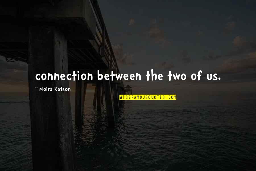 Elbretornis Quotes By Moira Katson: connection between the two of us.