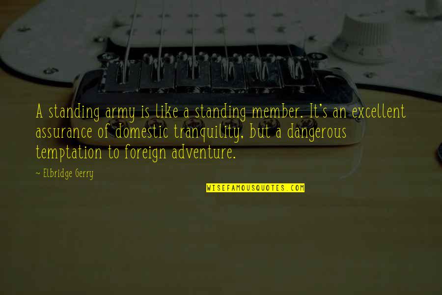 Elbridge Quotes By Elbridge Gerry: A standing army is like a standing member.