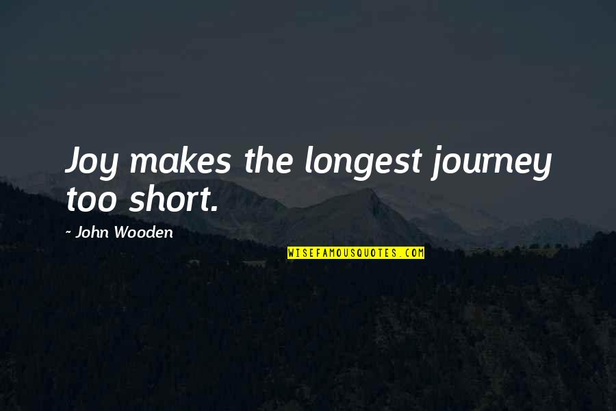 Elbridge Quotes By John Wooden: Joy makes the longest journey too short.