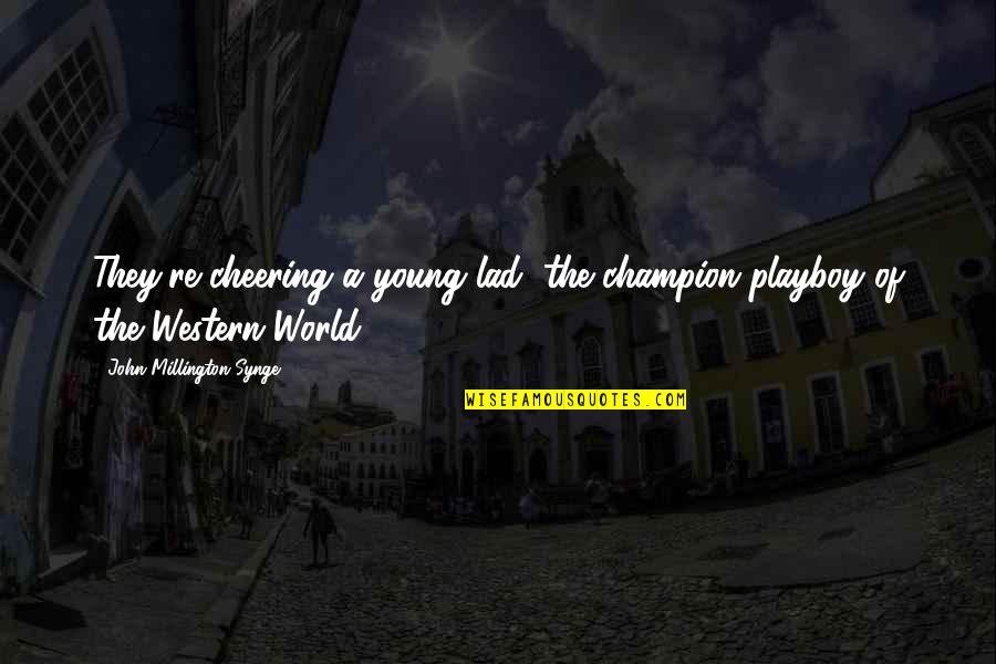 Elbusa Quotes By John Millington Synge: They're cheering a young lad, the champion playboy Elbusa Quotes By John Millington Synge: They're cheering a young lad, the champion playboy