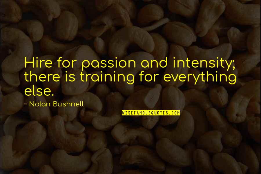 Elbusa Quotes By Nolan Bushnell: Hire for passion and intensity; there is training