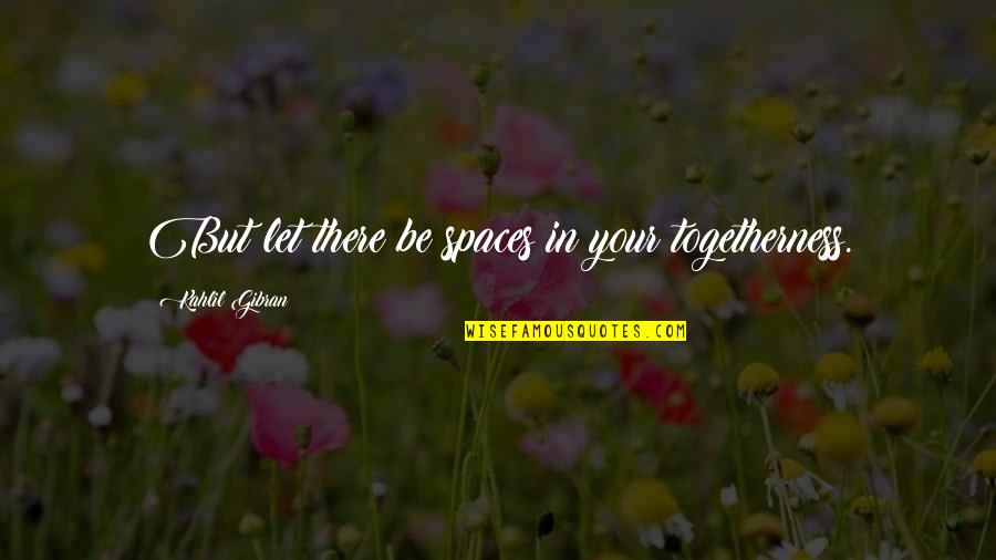 Elca On Compassion Quotes By Kahlil Gibran: But let there be spaces in your togetherness. Elca On Compassion Quotes By Kahlil Gibran: But let there be spaces in your togetherness.