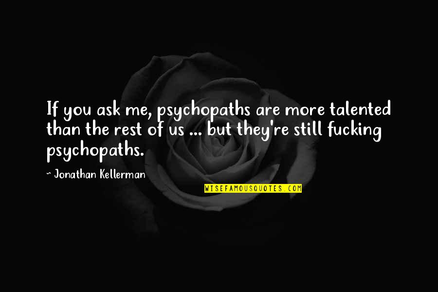 Elcano Vs Hill Quotes By Jonathan Kellerman: If you ask me, psychopaths are more talented