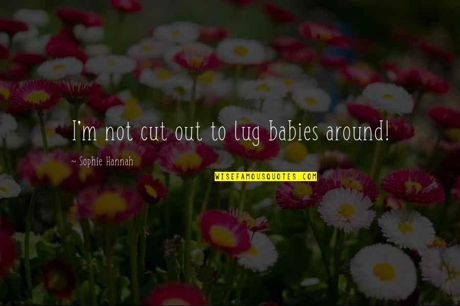 Elcano Vs Hill Quotes By Sophie Hannah: I'm not cut out to lug babies around!