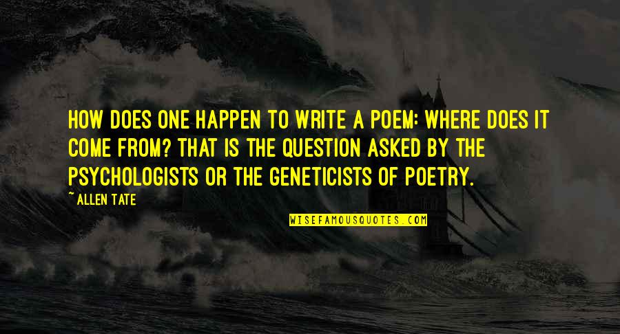 Elcar Or Carvey Quotes By Allen Tate: How does one happen to write a poem: Elcar Or Carvey Quotes By Allen Tate: How does one happen to write a poem: