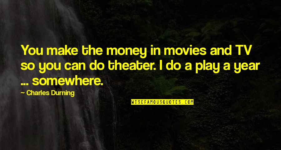 Elcheroth Rene Quotes By Charles Durning: You make the money in movies and TV Elcheroth Rene Quotes By Charles Durning: You make the money in movies and TV