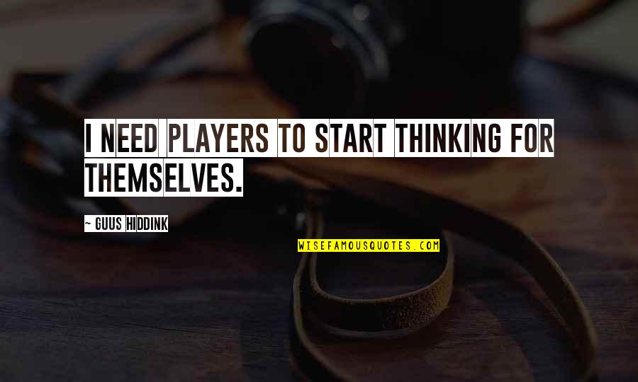 Elcheroth Rene Quotes By Guus Hiddink: I need players to start thinking for themselves. Elcheroth Rene Quotes By Guus Hiddink: I need players to start thinking for themselves.