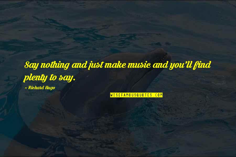 Elcheroth Rene Quotes By Richard Hugo: Say nothing and just make music and you'll