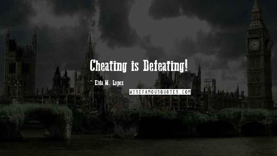 Elda M. Lopez quotes: Cheating is Defeating!