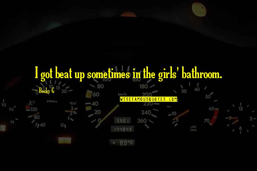Eldar Bonesinger Quotes By Becky G: I got beat up sometimes in the girls'