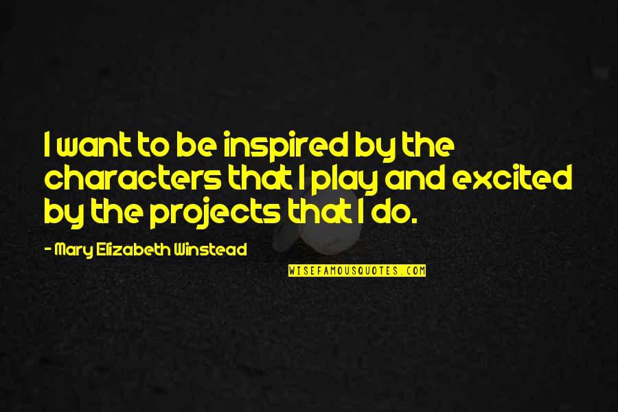 Eldar Dark Reaper Quotes By Mary Elizabeth Winstead: I want to be inspired by the characters Eldar Dark Reaper Quotes By Mary Elizabeth Winstead: I want to be inspired by the characters