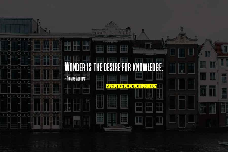 Eldar Ranger Quotes By Thomas Aquinas: Wonder is the desire for knowledge. Eldar Ranger Quotes By Thomas Aquinas: Wonder is the desire for knowledge.