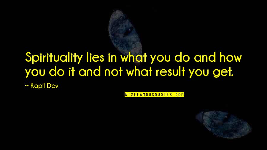 Eldar Unit Quotes By Kapil Dev: Spirituality lies in what you do and how