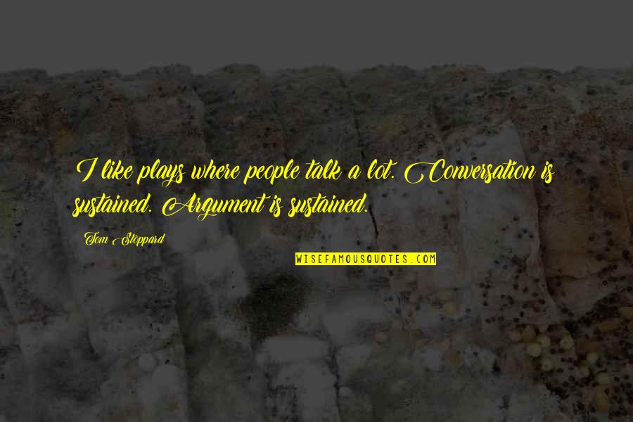 Eldarion From Lord Quotes By Tom Stoppard: I like plays where people talk a lot. Eldarion From Lord Quotes By Tom Stoppard: I like plays where people talk a lot.