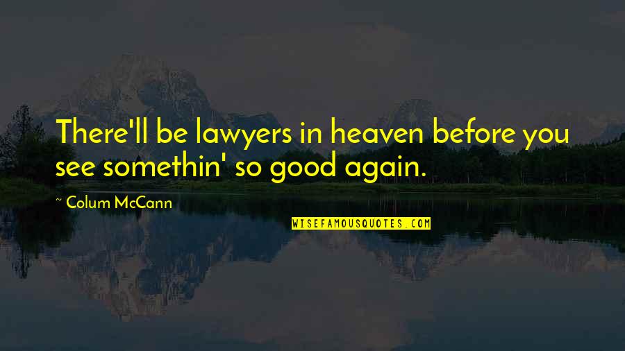 Eldarion Quotes By Colum McCann: There'll be lawyers in heaven before you see