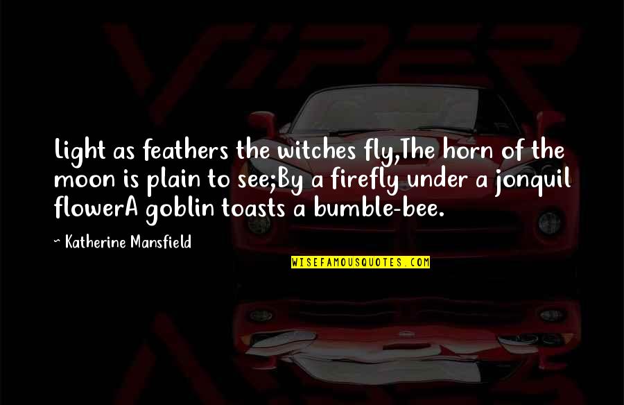 Eldarion Quotes By Katherine Mansfield: Light as feathers the witches fly,The horn of Eldarion Quotes By Katherine Mansfield: Light as feathers the witches fly,The horn of