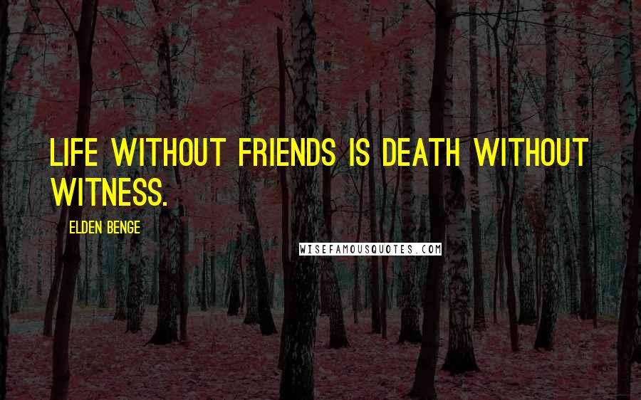 Elden Benge quotes: Life without friends is death without witness.
