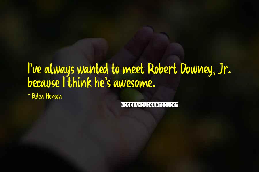 Elden Henson quotes: I've always wanted to meet Robert Downey, Jr. because I think he's awesome.