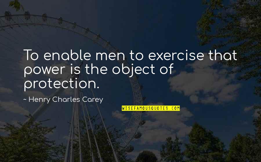 Elden Quotes By Henry Charles Carey: To enable men to exercise that power is