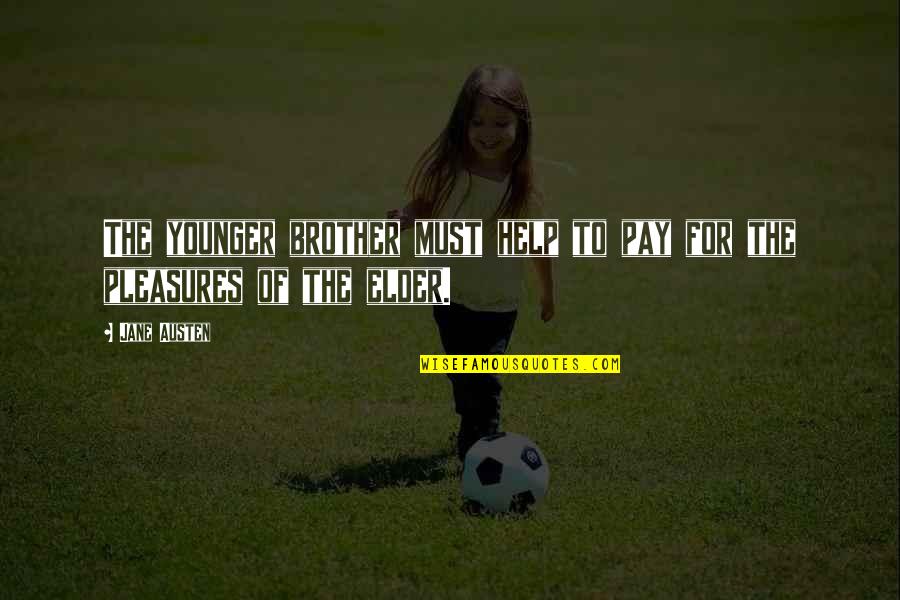 Elder Brother In Quotes By Jane Austen: The younger brother must help to pay for