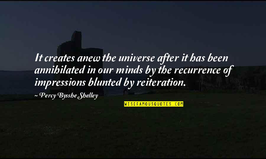 Elder Cousin Sister Quotes By Percy Bysshe Shelley: It creates anew the universe after it has