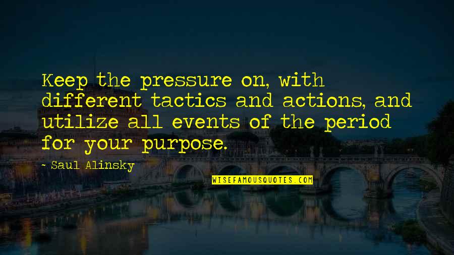 Elder Gong Quote Quotes By Saul Alinsky: Keep the pressure on, with different tactics and