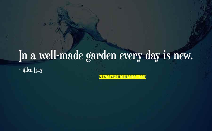 Elder Hales Quotes By Allen Lacy: In a well-made garden every day is new.