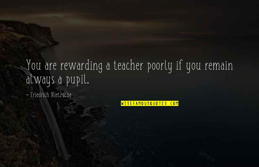 Elder Iakovos Tsalikis Quotes By Friedrich Nietzsche: You are rewarding a teacher poorly if you Elder Iakovos Tsalikis Quotes By Friedrich Nietzsche: You are rewarding a teacher poorly if you
